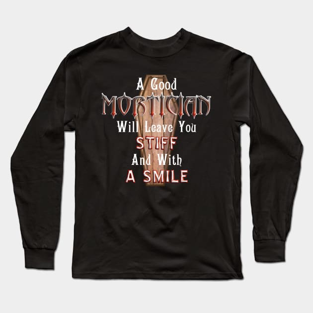 A Good Mortician Will Leave You Stiff Embalmer Saying Long Sleeve T-Shirt by Graveyard Gossip